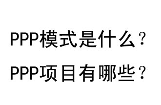 PPP模式是什么？PPP項(xiàng)目有哪些？